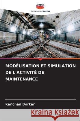 MODÉLISATION ET SIMULATION DE L'ACTIVITÉ DE MAINTENANCE Borkar, Kanchan 9786209180682