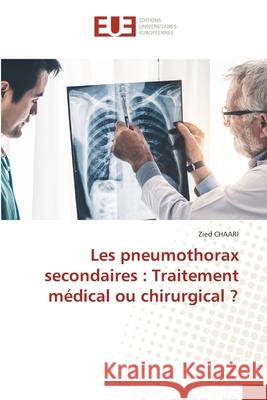Les pneumothorax secondaires : Traitement médical ou chirurgical ? Chaari, Zied 9786209182129