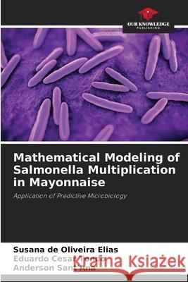 Mathematical Modeling of Salmonella Multiplication in Mayonnaise de Oliveira Elias, Susana, Cesar Tondo, Eduardo, Sant'Ana, Anderson 9786209184291