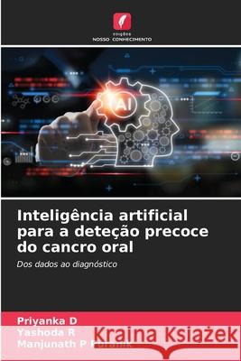Intelig?ncia artificial para a dete??o precoce do cancro oral Priyanka D Yashoda R Manjunath P. Puranik 9786209184635