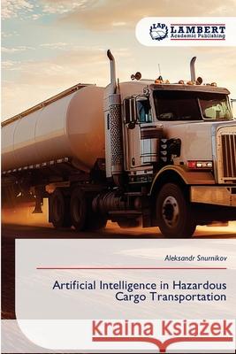 Artificial Intelligence in Hazardous Cargo Transportation Aleksandr Snurnikov 9786209184888 LAP Lambert Academic Publishing