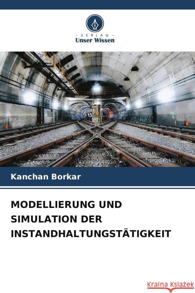 MODELLIERUNG UND SIMULATION DER INSTANDHALTUNGSTÄTIGKEIT Borkar, Kanchan 9786209185786