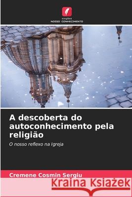 A descoberta do autoconhecimento pela religião Cosmin Sergiu, Cremene 9786209189401 Edições Nosso Conhecimento