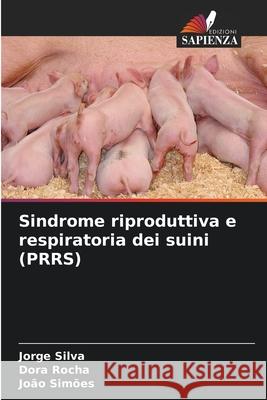 Sindrome riproduttiva e respiratoria dei suini (PRRS) Silva, Jorge, Rocha, Dora, Simões, João 9786209193743