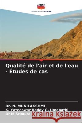 Qualit? de l'air et de l'eau - ?tudes de cas N. Munilakshmi K. Yateeswar Reddy G M. Srimurali 9786209194993