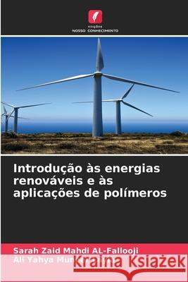 Introdução às energias renováveis e às aplicações de polímeros AL-Fallooji, Sarah Zaid Mahdi, Layla, Ali Yahya Muneer 9786209195044