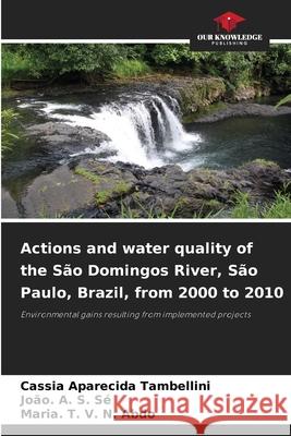 Actions and water quality of the São Domingos River, São Paulo, Brazil, from 2000 to 2010 Tambellini, Cassia Aparecida, Sé, João. A. S., Abdo, Maria. T. V. N. 9786209195099 Our Knowledge Publishing