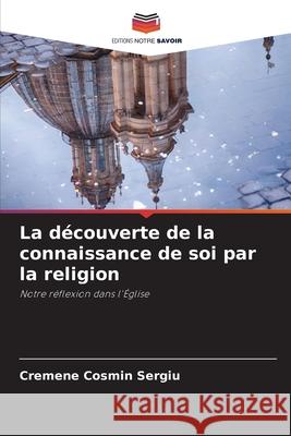 La découverte de la connaissance de soi par la religion Cosmin Sergiu, Cremene 9786209197079 Editions Notre Savoir