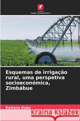 Esquemas de irrigação rural, uma perspetiva socioeconómica, Zimbábue Dube, Kaitano 9786209200168