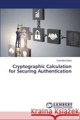 Cryptographic Calculation for Securing Authentication Gupta, Srashtika 9786209200281