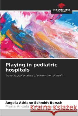 Playing in pediatric hospitals Schmidt Bersch, Ângela Adriane, Mattar Yunes, Maria Angela 9786209200304