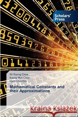 Mathematical Constants and their Approximations Choe, Wi Ryong, Choe, Kyong Mun, Kim, Hyon Chol 9786209200588