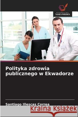 Polityka zdrowia publicznego w Ekwadorze Illescas Correa, Santiago 9786209200618 Wydawnictwo Nasza Wiedza