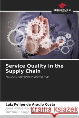 Service Quality in the Supply Chain de Araujo Costa, Luiz Felipe, Lira Pinto Jr, José Roberto, de Farias, Rafhael Lage 9786209200847