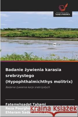 Badanie żywienia karasia srebrzystego (Hypophthalmichthys molitrix) Fatemehsadat Tahami Reza Pourgholam Ehteram Sadat Alav 9786209201097