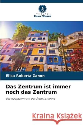 Das Zentrum ist immer noch das Zentrum Zanon, Elisa Roberta 9786209201172 Verlag Unser Wissen