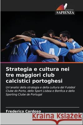 Strategia e cultura nei tre maggiori club calcistici portoghesi Cardoso, Frederico 9786209201226
