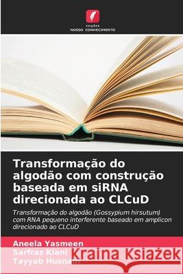 Transformação do algodão com construção baseada em siRNA direcionada ao CLCuD Yasmeen, Aneela, Kiani, Sarfraz, Husnain, Tayyab 9786209201318