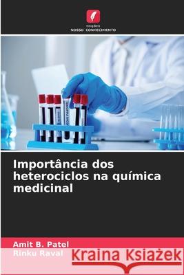 Importância dos heterociclos na química medicinal Patel, Amit B., Raval, Rinku 9786209201417