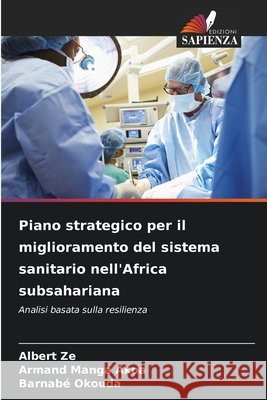 Piano strategico per il miglioramento del sistema sanitario nell'Africa subsahariana Ze, Albert, Manga Akoa, Armand, Okouda, Barnabé 9786209201424 Edizioni Sapienza