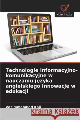 Technologie informacyjno-komunikacyjne w nauczaniu języka angielskiego Innowacje w edukacji Vasimmahmad Kaji 9786209202070