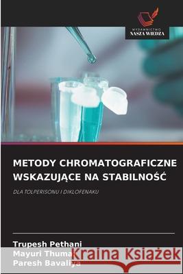 METODY CHROMATOGRAFICZNE WSKAZUJACE NA STABILNOSC Pethani, Trupesh, Thumar, Mayuri, Bavaliya, Paresh 9786209202452