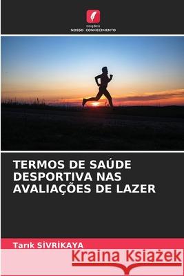 TERMOS DE SAÚDE DESPORTIVA NAS AVALIAÇÕES DE LAZER SIVRIKAYA, Tarik 9786209202766 Edições Nosso Conhecimento