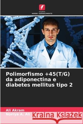 Polimorfismo +45(T/G) da adiponectina e diabetes mellitus tipo 2 Akram, Ali, A. Ali, Norrya 9786209202957 Edições Nosso Conhecimento