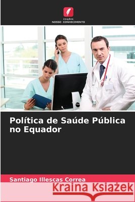 Política de Saúde Pública no Equador Illescas Correa, Santiago 9786209203176 Edições Nosso Conhecimento
