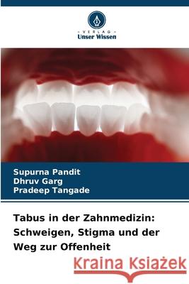 Tabus in der Zahnmedizin: Schweigen, Stigma und der Weg zur Offenheit PANDIT, SUPURNA, GARG, DHRUV, Tangade, Pradeep 9786209203213