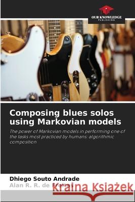 Composing blues solos using Markovian models Souto Andrade, Dhiego, R. de Freitas, Alan R. 9786209203411 Our Knowledge Publishing