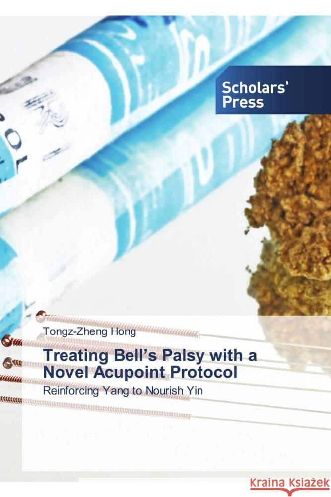 Treating Bell's Palsy with a Novel Acupoint Protocol Hong, Tongz-Zheng 9786209203459