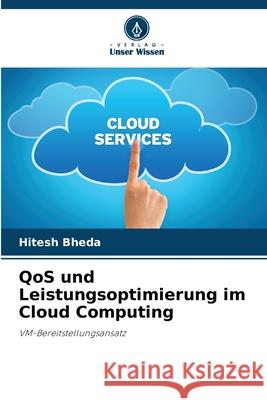 QoS und Leistungsoptimierung im Cloud Computing Bheda, Hitesh 9786209204012 Verlag Unser Wissen