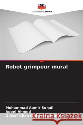 Robot grimpeur mural Sohail, Muhammad Aamir, Ahmed, Adeel, Muhammad Irfan, Qaisar Khan 9786209204036