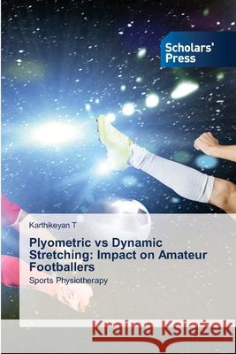 Plyometric vs Dynamic Stretching: Impact on Amateur Footballers Karthikeyan T 9786209204470