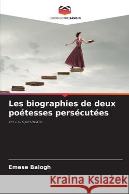 Les biographies de deux poétesses persécutées Balogh, Emese 9786209205057