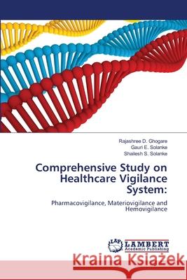 Comprehensive Study on Healthcare Vigilance System: Ghogare, Rajashree D., Solanke, Gauri E., Solanke, Shailesh S. 9786209205484 LAP Lambert Academic Publishing