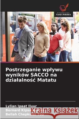 Postrzeganie wplywu wyników SACCO na dzialalnosc Matatu Ipaat Iluur, Lylian, KIpsang Rop, Bernard, Chepkulei Too, Bellah 9786209205637