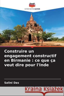 Construire un engagement constructif en Birmanie : ce que ça veut dire pour l'Inde Das, Salini 9786209205774 Editions Notre Savoir