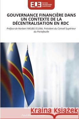 GOUVERNANCE FINANCIÈRE DANS UN CONTEXTE DE LA DÉCENTRALISATION EN RDC Lomba Lendjambi, Paul-Wetcho 9786209205781 Éditions universitaires européennes