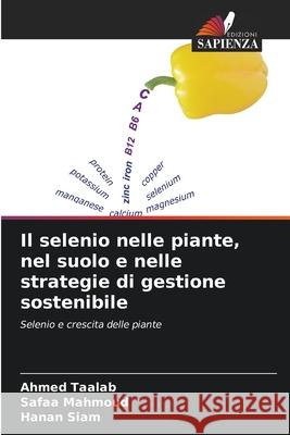 Il selenio nelle piante, nel suolo e nelle strategie di gestione sostenibile Ahmed Taalab Safaa Mahmoud Hanan Siam 9786209206207