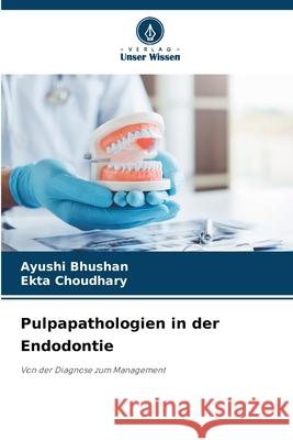 Pulpapathologien in der Endodontie Ayushi Bhushan Ekta Choudhary 9786209206269