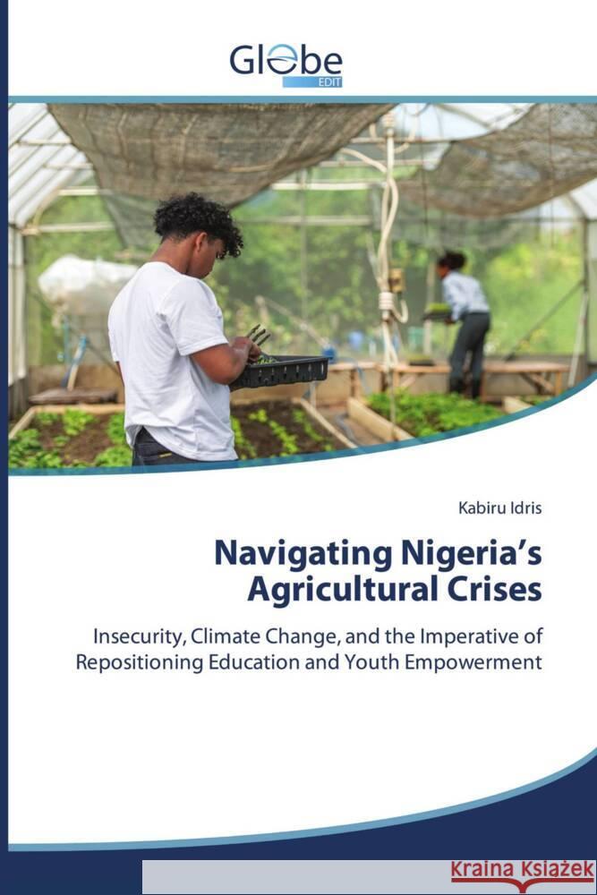 Navigating Nigeria's Agricultural Crises Idris, Kabiru 9786209206481
