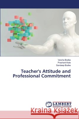 Teacher's Attitude and Professional Commitment Bodke, Varsha, Kale, Prashant, Bodke, Sandeep 9786209206498