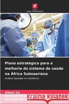 Plano estratégico para a melhoria do sistema de saúde na África Subsaariana Ze, Albert, Manga Akoa, Armand, Okouda, Barnabé 9786209206542 Edições Nosso Conhecimento
