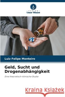 Geld, Sucht und Drogenabh?ngigkeit Luiz Felipe Monteiro 9786209206801
