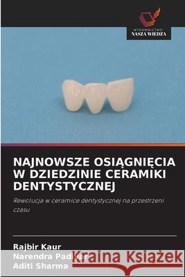 Najnowsze OsiĄgniĘcia W Dziedzinie Ceramiki Dentystycznej Rajbir Kaur Narendra Padiyar Aditi Sharma 9786209207235