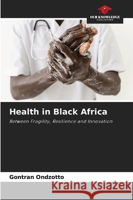Health in Black Africa Gontran Ondzotto 9786209207358 Our Knowledge Publishing