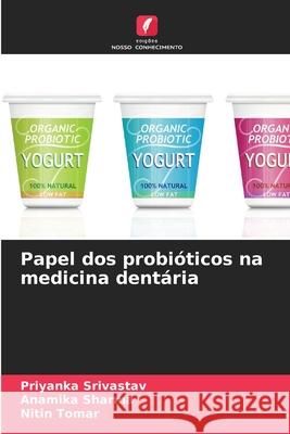 Papel dos probióticos na medicina dentária Srivastav, Priyanka, Sharma, Anamika, Tomar, Nitin 9786209208010