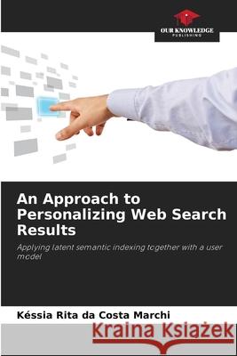 An Approach to Personalizing Web Search Results Marchi, Késsia Rita da Costa 9786209208096